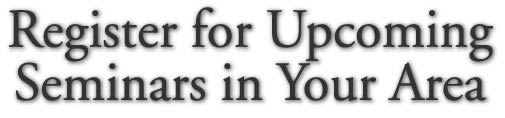 Register for Upcoming Seminars in Your Area